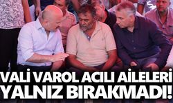 Vali Varol acılı aileleri yalnız bırakmadı!