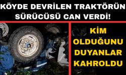Köyde devrilen traktörün sürücüsü hayatını kaybetti