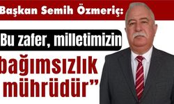 Özmeriç: “Bu zafer milletimizin bağımsızlık mührüdür”
