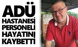 ADÜ Hastanesi personeli hayatını kaybetti