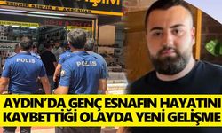 Aydın’da genç esnafın hayatını kaybettiği olayda yeni gelişme