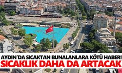 Aydın’da sıcaktan bunalanlara kötü haber! Sıcaklık daha da artacak