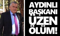 Aydınlı başkanı üzen ölüm!