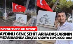 Aydınlı genç şehit arkadaşlarının mezarı başında çerçeve yasaya tepki gösterdi