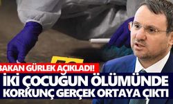 Bakan Gürlek açıkladı! İki çocuğun ölümünde korkunç gerçek ortaya çıktı