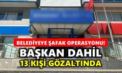 Belediyeye şafak operasyonu: Başkan dahil 13 kişi gözaltında