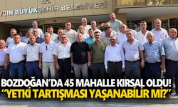 Bozdoğan’da 45 mahalle kırsal oldu! “Yetki tartışması yaşanabilir mi?”