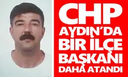 CHP Aydın’da bir ilçe başkanı daha atandı