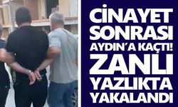 Cinayet sonrası Aydın’a kaçtı! Zanlı yazlıkta yakalandı