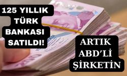 Köklü Türk bankasının hisseleri ABD'li şirkete devredildi