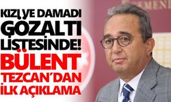 Kızı ve damadı gözaltı listesinde! Bülent Tezcan’dan ilk açıklama