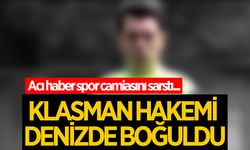 Denizde boğulan klasman hakemi hayatını kaybetti
