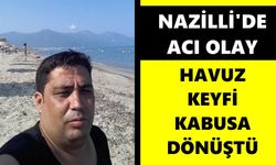 Nazilli'de acı olay: Havuz keyfi kabusa dönüştü