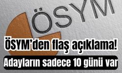 ÖSYM’den flaş açıklama! Adayların sadece 10 günü var