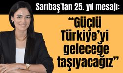 Sarıbaş’tan 25. yıl mesajı: “Güçlü Türkiye’yi geleceğe taşıyacağız”