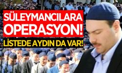 Süleymancılara operasyon! Listede Aydın da var!