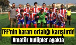 TFF’nin kararı ortalığı karıştırdı! Amatör kulüpler ayakta
