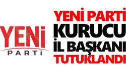 Yeni Parti kurucu il başkanı tutuklandı