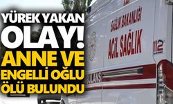 Yürek yakan olay! Anne ve engelli oğlu ölü bulundu