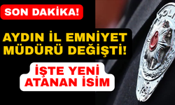 Son Dakika: Aydın İl Emniyet Müdürü değişti