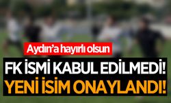Aydın'da isim değişikliğine sürpriz! 'FK' olmadı, yeni isim onaylandı!