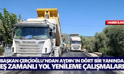 BAŞKAN ÇERÇİOĞLU’NDAN AYDIN’IN DÖRT BİR YANINDA EŞ ZAMANLI YOL YENİLEME ÇALIŞMALARI