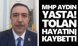 MHP Aydın yasta! Tolan hayatını kaybetti
