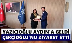 Yazıcıoğlu Aydın’a geldi, Çerçioğlu’nu ziyaret etti