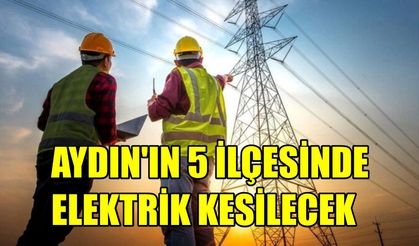 Aydın’ın 5 ilçesinde elektrik kesintisi!