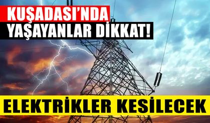 Kuşadası’nda yaşayanlar dikkat! Elektrikler kesilecek