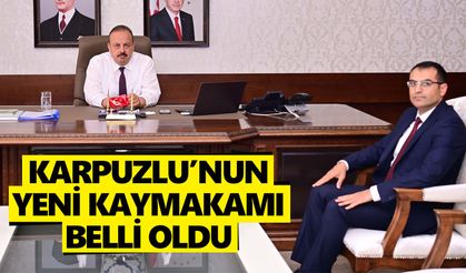 Karpuzlu’nun yeni kaymakamı belli oldu