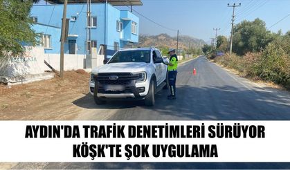 Aydın’da trafik denetimleri sürüyor: Köşk’te şok uygulama