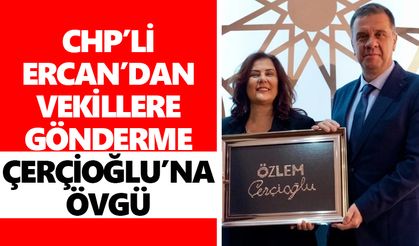 CHP’li Ercan’dan vekillere gönderme, Çerçioğlu’na övgü