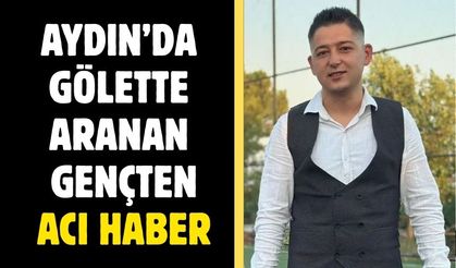 Aydın’da gölette aranan gençten acı haber