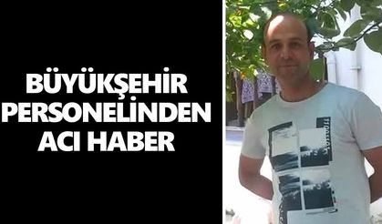 Büyükşehir personelinden acı haber