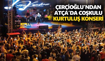 Başkan Çerçioğlu’ndan Atça’da coşkulu kurtuluş konseri