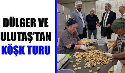 Dülger ve Ulutaş’tan Köşk turu