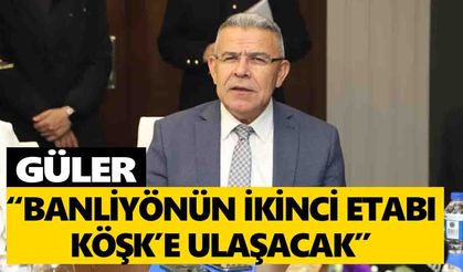Güler: “Banliyönün ikinci etabı Köşk’e ulaşacak”