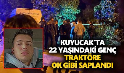 Kuyucak’ta 22 yaşındaki genç, traktöre ok gibi saplandı