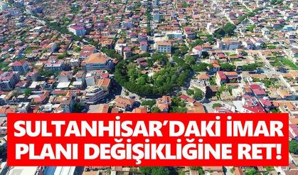 Sultanhisar’daki imar planı değişikliğine ret!