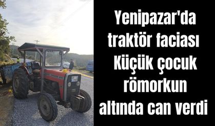Yenipazar'da traktör faciası: Küçük çocuk römorkun altında can verdi