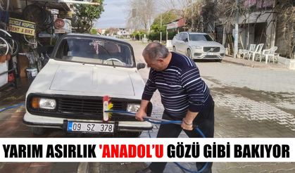 Yarım asırlık ‘Anadol'u gözü gibi bakıyor
