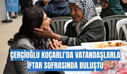 Çerçioğlu Koçarlı’da vatandaşlarla iftar sofrasında buluştu