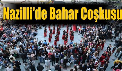 Nazilli’de Bahar Coşkusu meydanlara taştı