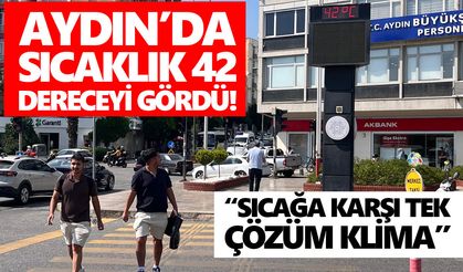 Aydın’da sıcaklık 42 dereceyi gördü!