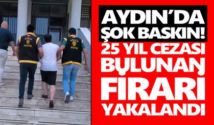 Aydın’da şok baskın! 25 yıl cezası bulunan firari yakalandı