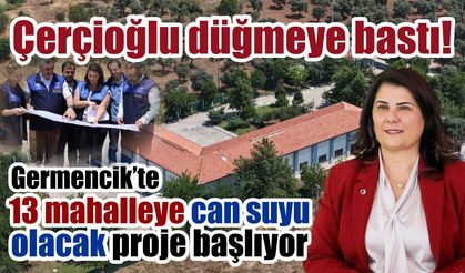 Çerçioğlu düğmeye bastı! Germencik'e yeni su hattı kuruluyor
