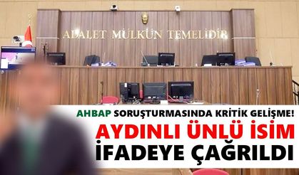Ahbap soruşturmasında kritik gelişme! Aydınlı ünlü isim ifadeye çağrıldı