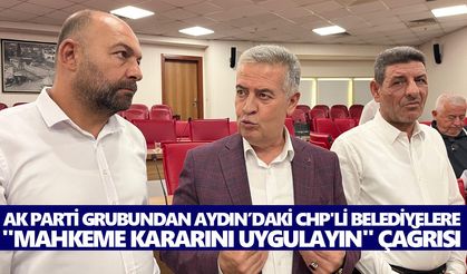 AK Parti Grubundan Aydın’daki CHP'li belediyelere "Mahkeme kararını uygulayın" çağrısı