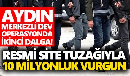 Aydın merkezli dev operasyonda ikinci dalga! Resmi site tuzağıyla 10 milyonluk vurgun